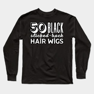 50 Black Slicked Back Hair Wigs Long Sleeve T-Shirt